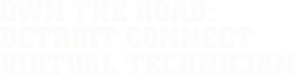 OWN THE ROAD: DETROIT CONNECT VIRTUAL TECHNICIAN